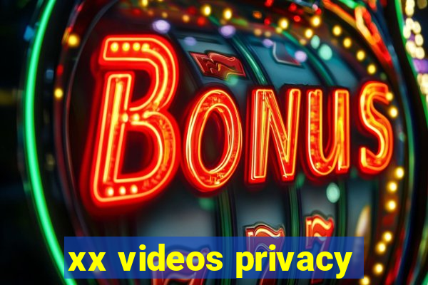 xx videos privacy